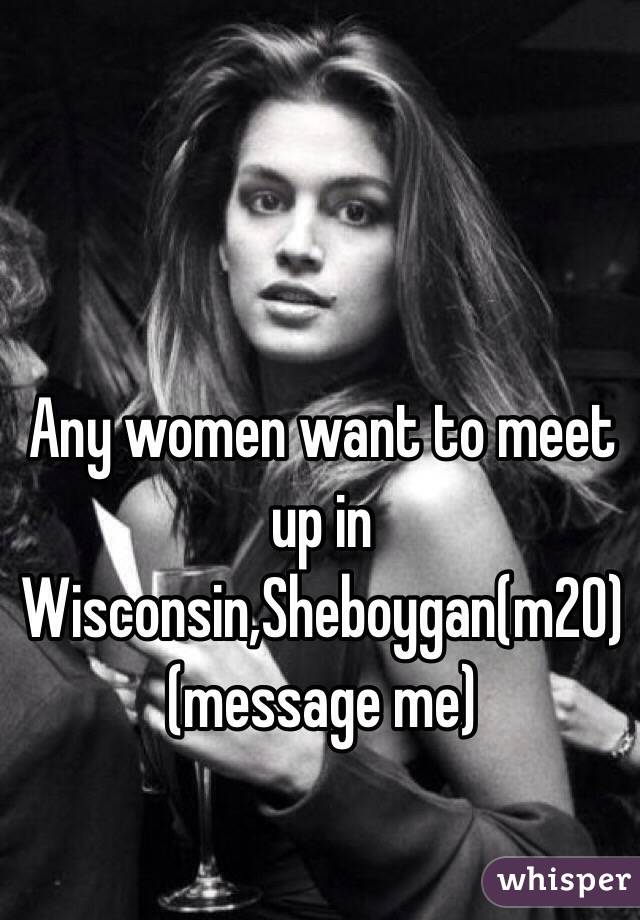 Any women want to meet up in Wisconsin,Sheboygan(m20) (message me)