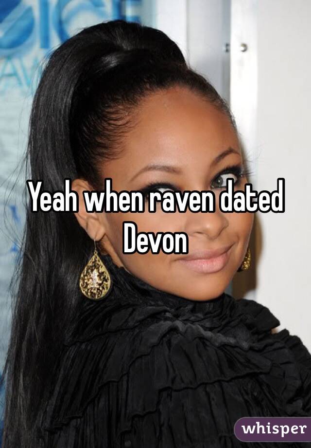 Yeah when raven dated Devon 