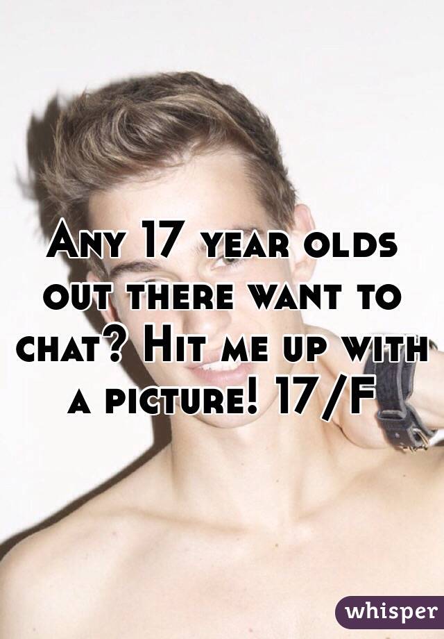 Any 17 year olds out there want to chat? Hit me up with a picture! 17/F
