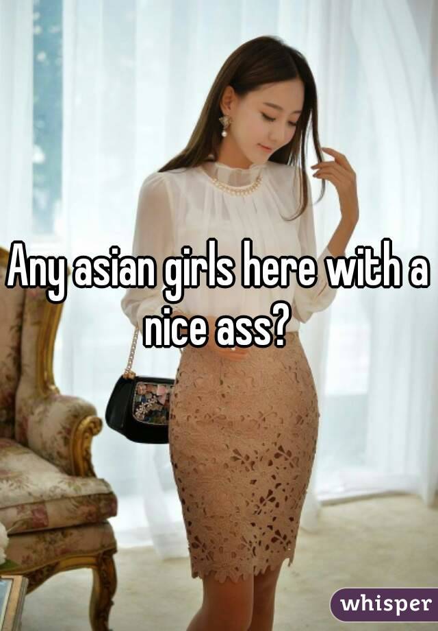 Any asian girls here with a nice ass? 