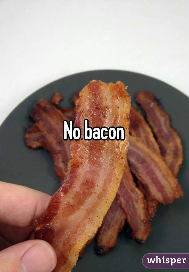 No bacon