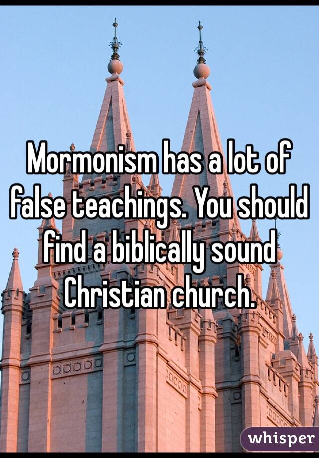Mormonism has a lot of false teachings. You should find a biblically sound Christian church.