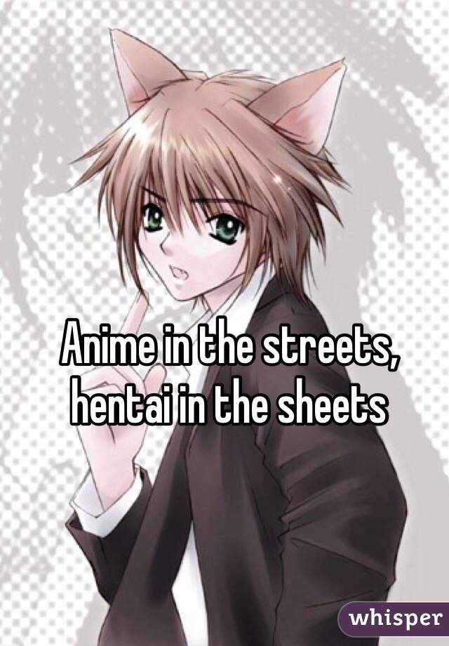 Anime in the streets, hentai in the sheets 