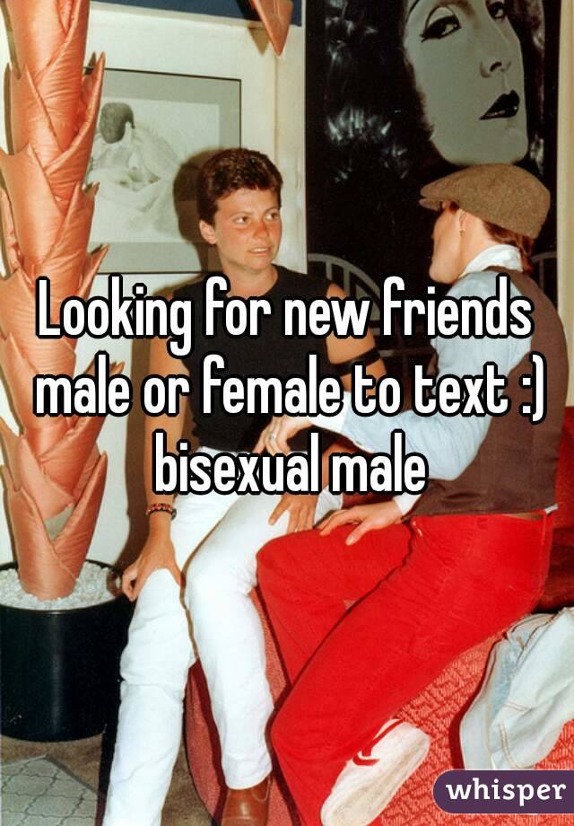 Looking for new friends male or female to text :) bisexual male