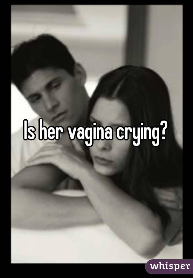 Is her vagina crying?
