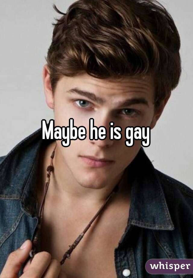 Maybe he is gay