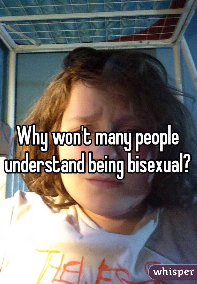 Why won't many people understand being bisexual?