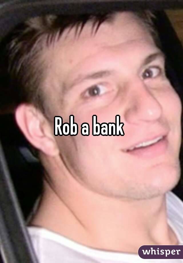 Rob a bank 