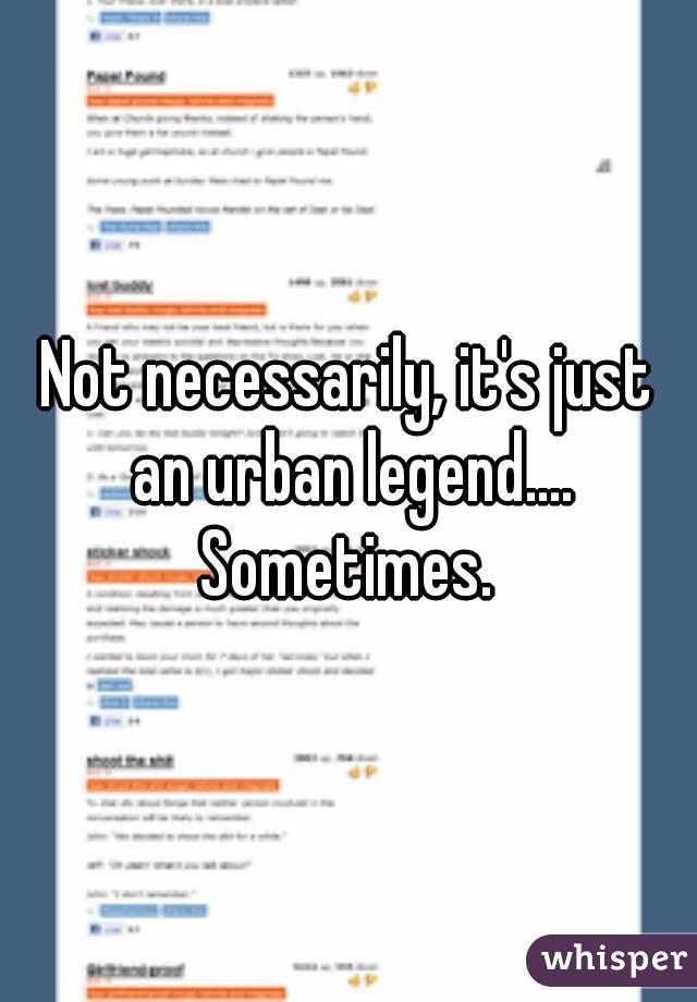 Not necessarily, it's just an urban legend.... Sometimes. 

