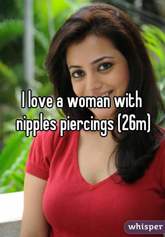 I love a woman with nipples piercings (26m)