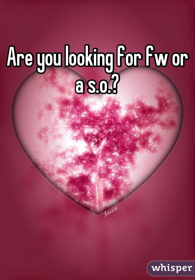 Are you looking for fw or a s.o.?