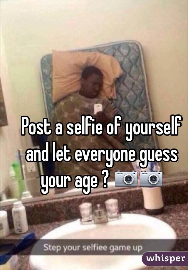 Post a selfie of yourself and let everyone guess your age ? 📷📷