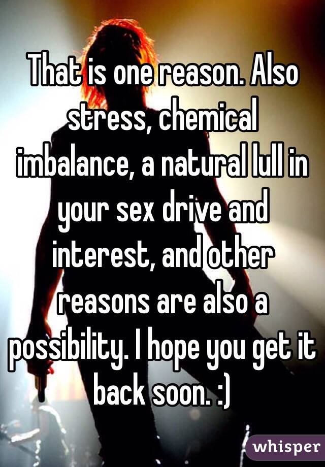 That is one reason. Also stress, chemical imbalance, a natural lull in your sex drive and interest, and other reasons are also a possibility. I hope you get it back soon. :)