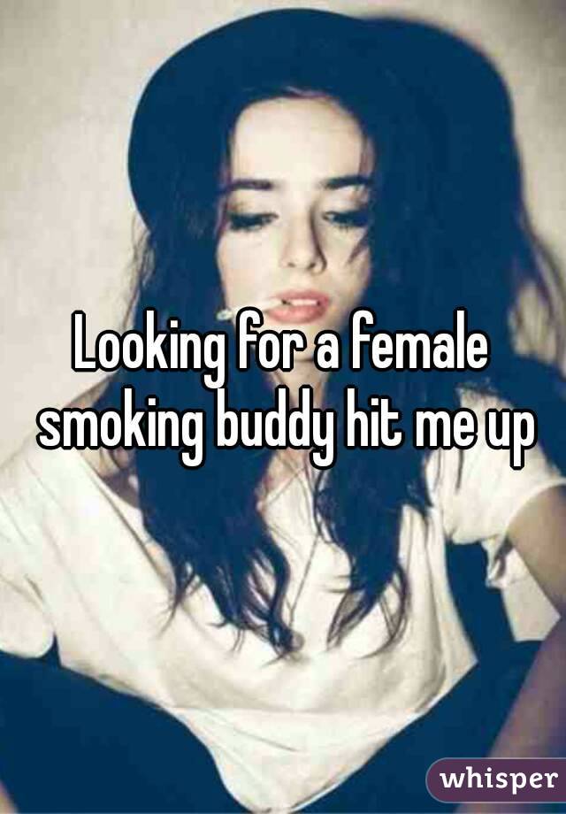 Looking for a female smoking buddy hit me up