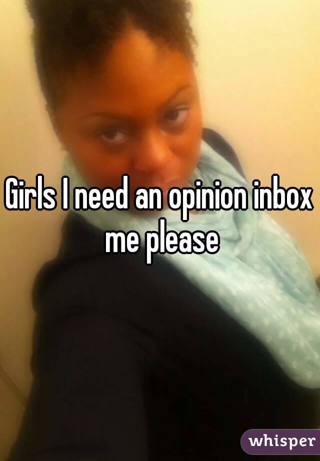 Girls I need an opinion inbox me please