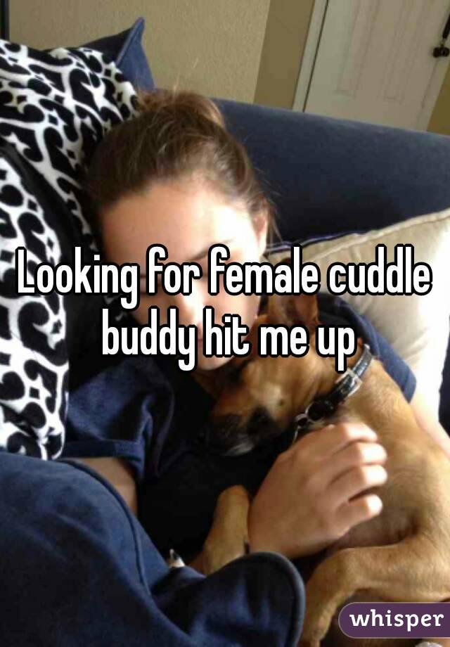 Looking for female cuddle buddy hit me up