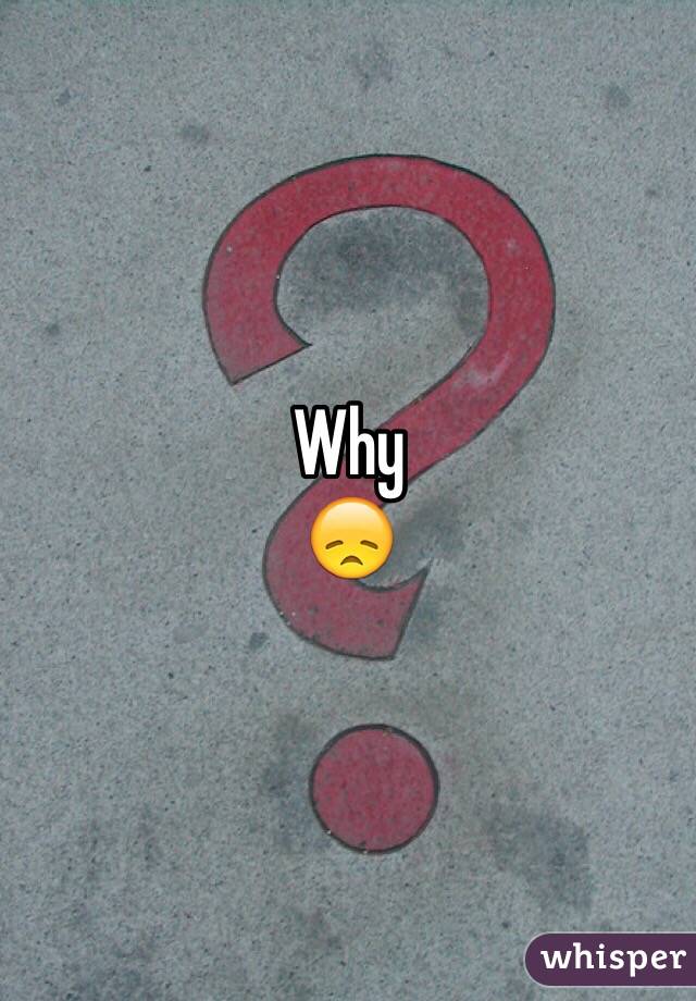 Why 
😞