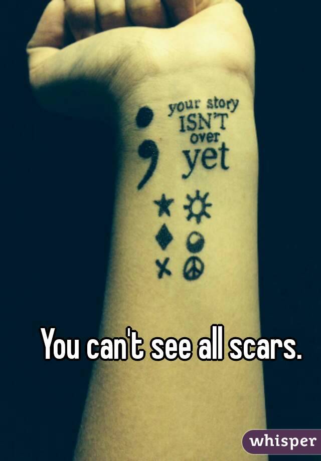 You can't see all scars. 