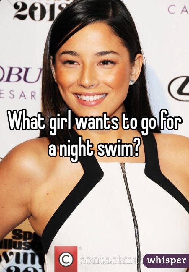 What girl wants to go for a night swim?