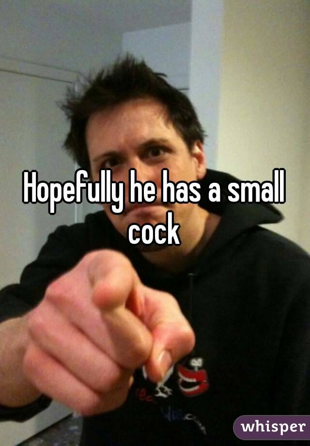 Hopefully he has a small cock 