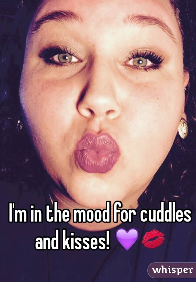 I'm in the mood for cuddles and kisses! 💜💋