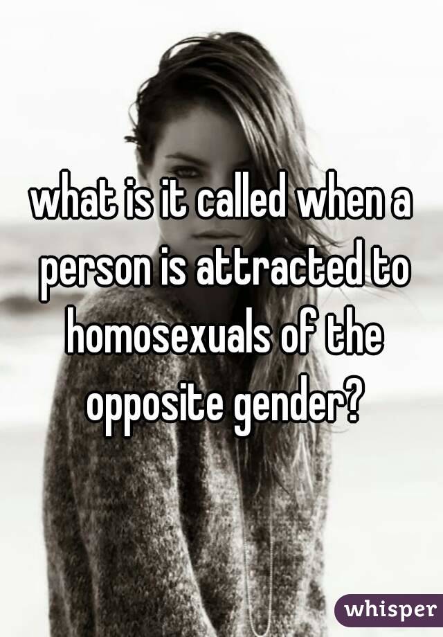 what is it called when a person is attracted to homosexuals of the opposite gender?