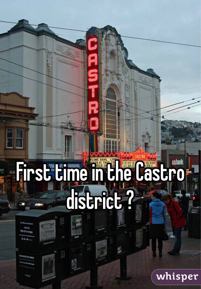 First time in the Castro district ?
