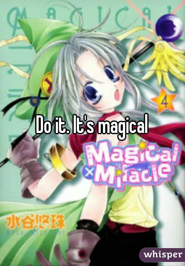 Do it. It's magical