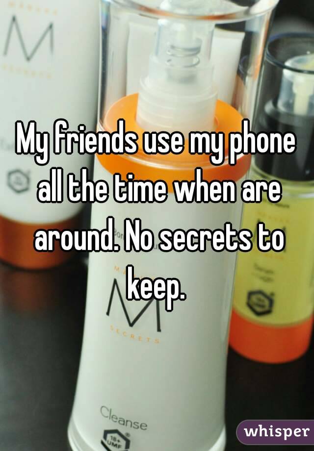 My friends use my phone all the time when are around. No secrets to keep. 