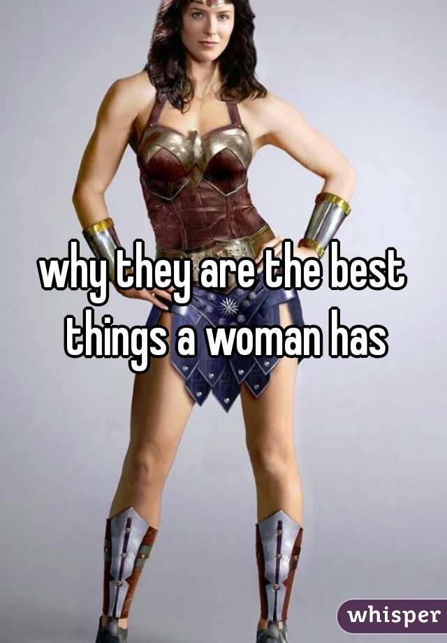 why they are the best things a woman has