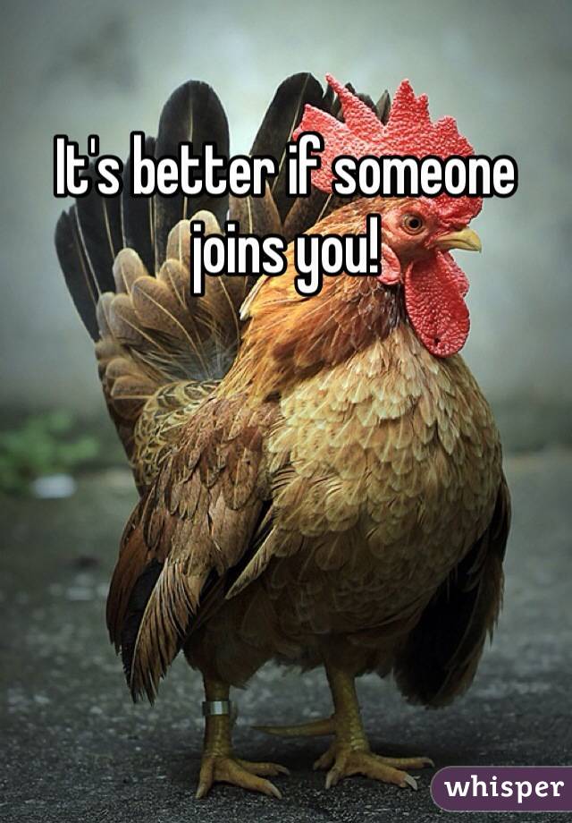 It's better if someone joins you!