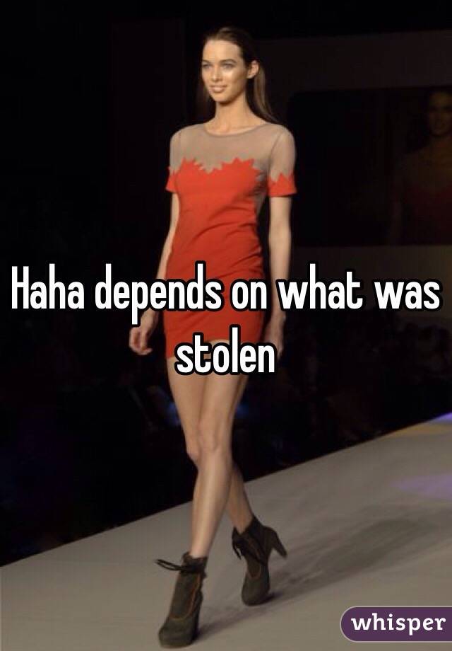 Haha depends on what was stolen