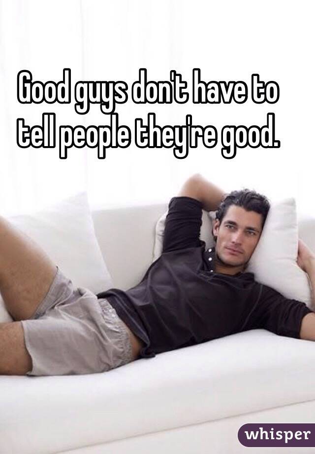 Good guys don't have to tell people they're good. 