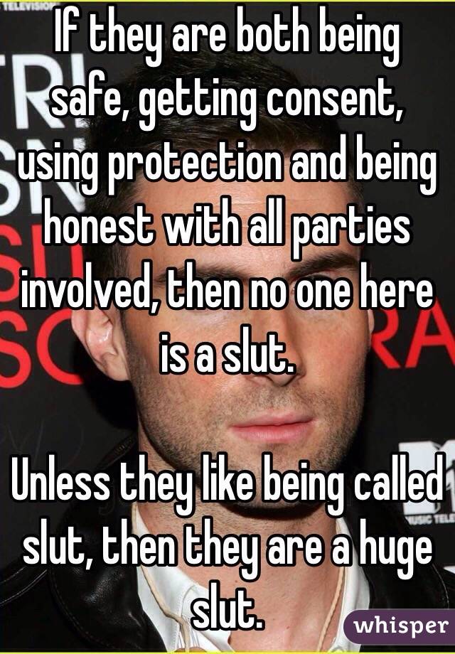 If they are both being safe, getting consent, using protection and being honest with all parties involved, then no one here is a slut.

Unless they like being called slut, then they are a huge slut.