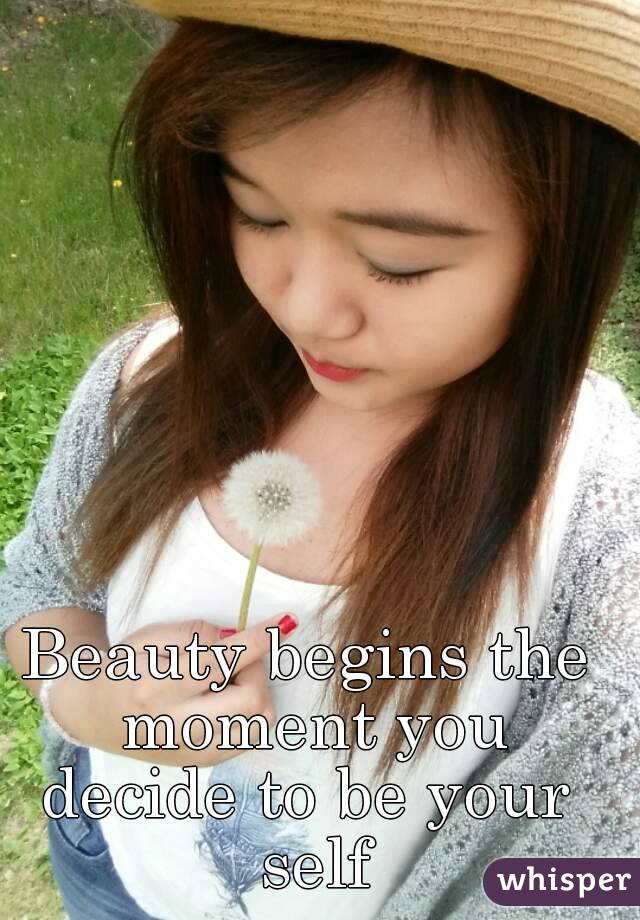 Beauty begins the moment you
decide to be your self