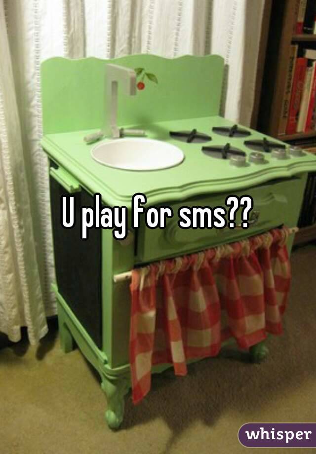 U play for sms??