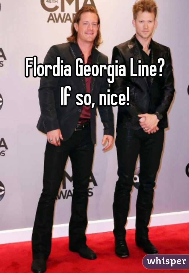 Flordia Georgia Line?
If so, nice!