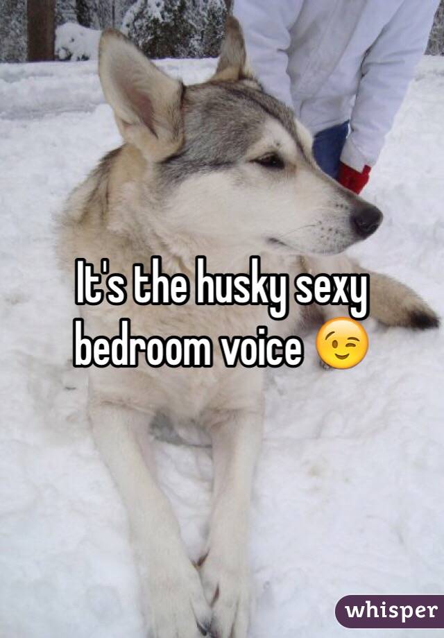 It's the husky sexy bedroom voice 😉