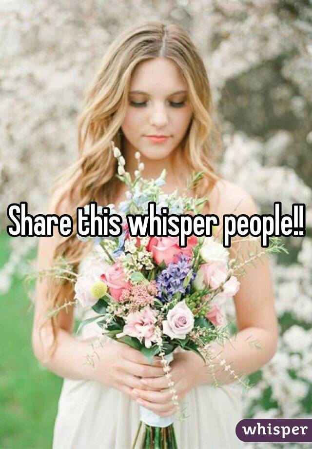 Share this whisper people!!