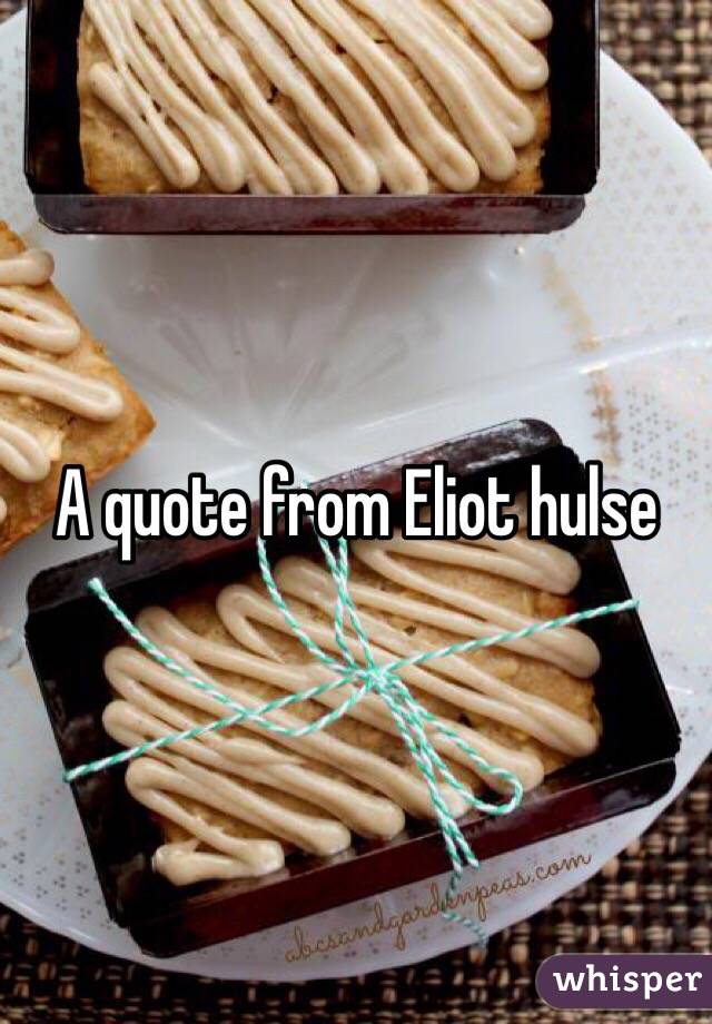 A quote from Eliot hulse