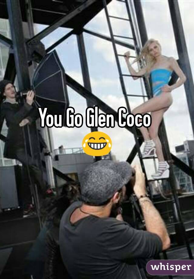 You Go Glen Coco 
😂