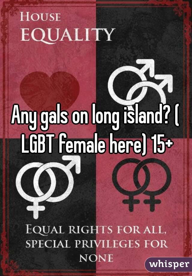 Any gals on long island? ( LGBT female here) 15+