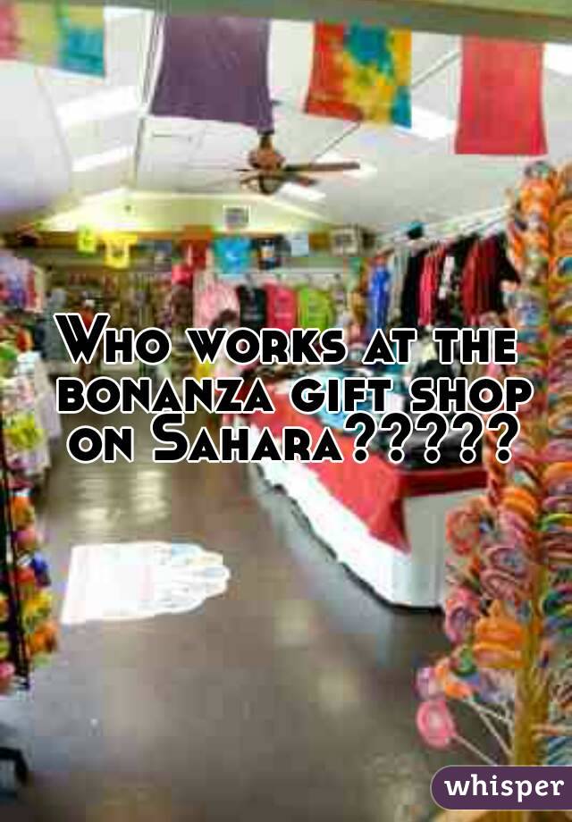 Who works at the bonanza gift shop on Sahara?????