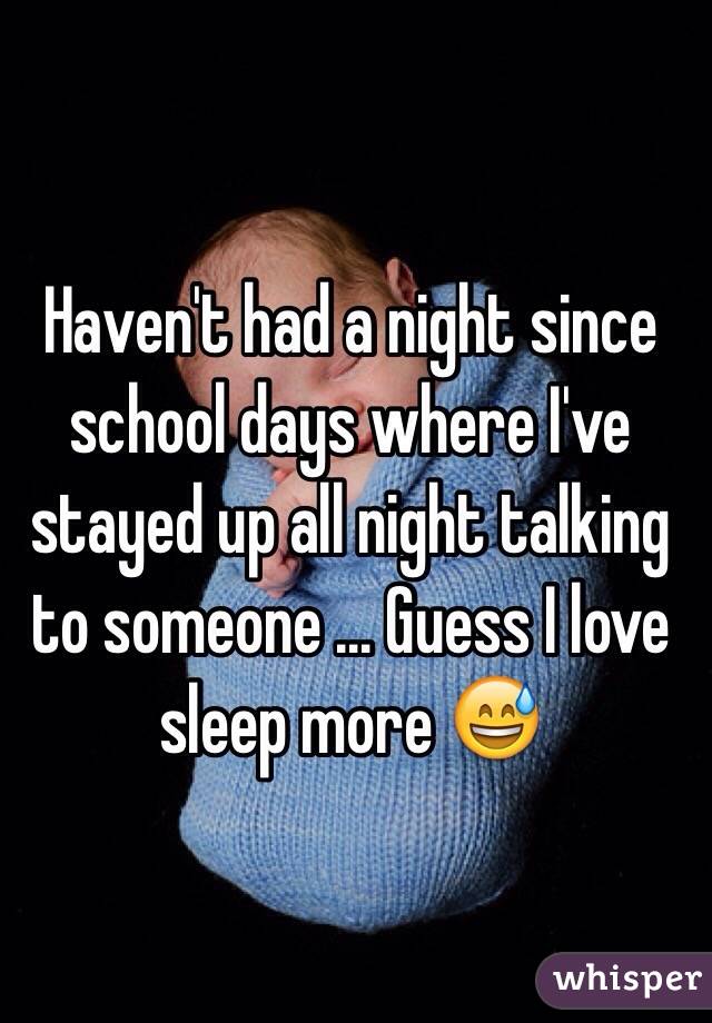 Haven't had a night since school days where I've stayed up all night talking to someone ... Guess I love sleep more 😅