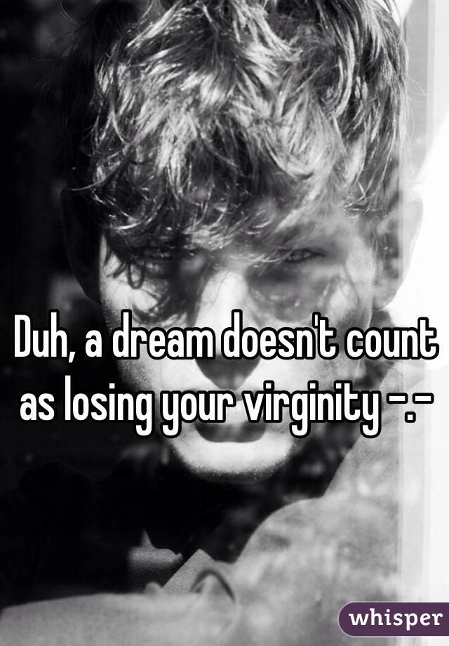Duh, a dream doesn't count as losing your virginity -.- 