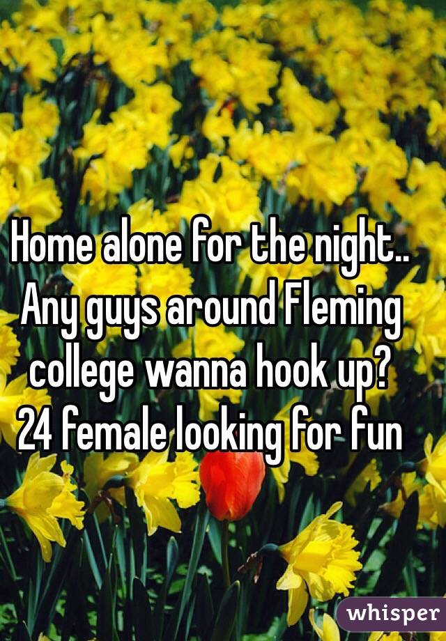 Home alone for the night.. Any guys around Fleming college wanna hook up? 
24 female looking for fun