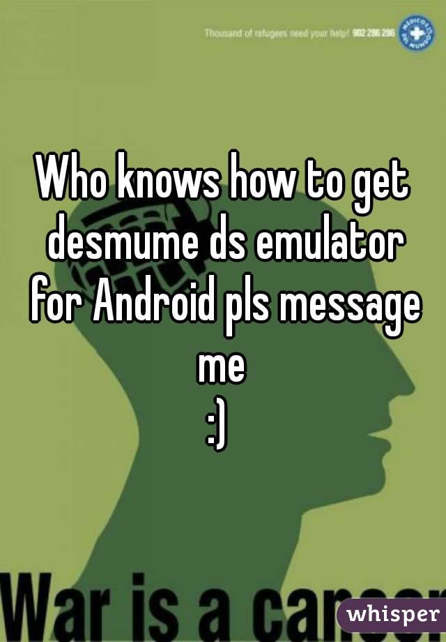 Who knows how to get desmume ds emulator for Android pls message me 
:) 