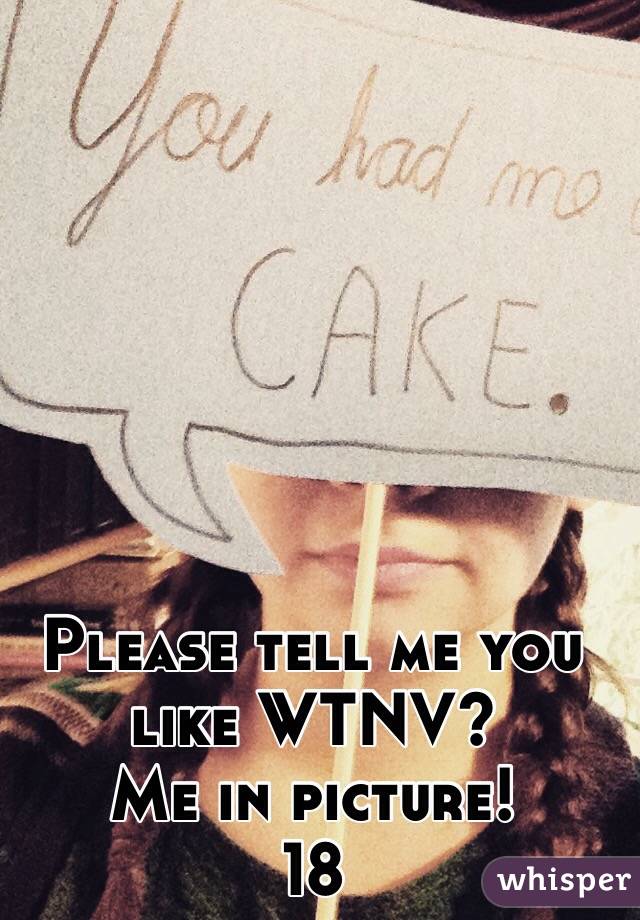 Please tell me you like WTNV?
Me in picture!
18