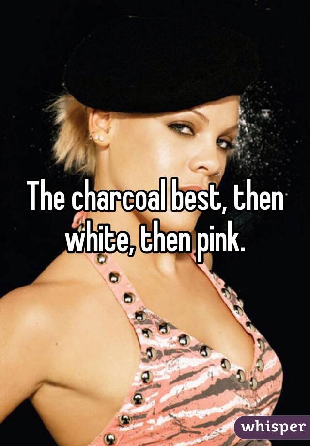 The charcoal best, then white, then pink. 