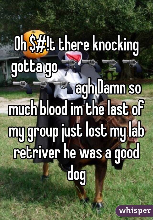 Oh $#!t there knocking gotta go 🔫🔫🔫🔫🔫🔫🔫 agh Damn so much blood im the last of my group just lost my lab retriver he was a good dog